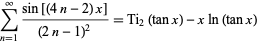  sum_(n=1)^infty(sin[(4n-2)x])/((2n-1)^2)=Ti_2(tanx)-xln(tanx) 