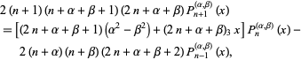  2(n+1)(n+alpha+beta+1)(2n+alpha+beta)P_(n+1)^((alpha,beta))(x) 
=[(2n+alpha+beta+1)(alpha^2-beta^2)+(2n+alpha+beta)_3x]P_n^((alpha,beta))(x)-2(n+alpha)(n+beta)(2n+alpha+beta+2)P_(n-1)^((alpha,beta))(x),  