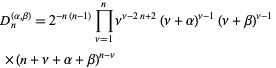  D_n^((alpha,beta))=2^(-n(n-1))product_(nu=1)^nnu^(nu-2n+2)(nu+alpha)^(nu-1)(nu+beta)^(nu-1) 
 ×(n+nu+alpha+beta)^(n-nu)   