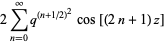 2sum_(n=0)^(infty)q^((n+1/2)^2)cos[(2n+1)z]