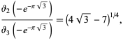  (theta_2(-e^(-pisqrt(3))))/(theta_3(-e^(-pisqrt(3))))=(4sqrt(3)-7)^(1/4), 