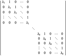  [lambda_1 1 0 ... 0; 0 lambda_1 1 ... 0; 0 0 lambda_1 ... 0; | ... ... ... 1; 0 0 0 ... lambda_1  ;  ... ;   lambda_k 1 0 ... 0; 0 lambda_k 1 ... 0; 0 0 lambda_k ... 0; | ... ... ... 1; 0 0 0 ... lambda_k] 