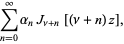  sum_(n=0)^inftyalpha_nJ_(nu+n)[(nu+n)z], 