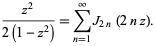  (z^2)/(2(1-z^2))=sum_(n=1)^inftyJ_(2n)(2nz). 