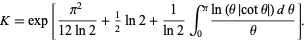  K=exp[(pi^2)/(12ln2)+1/2ln2+1/(ln2)int_0^pi(ln(theta|cottheta|)dtheta)/theta]. 