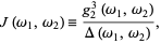  J(omega_1,omega_2)=(g_2^3(omega_1,omega_2))/(Delta(omega_1,omega_2)), 