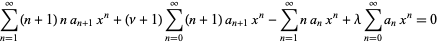 sum_(n=1)^(infty)(n+1)na_(n+1)x^n+(nu+1)sum_(n=0)^(infty)(n+1)a_(n+1)x^n-sum_(n=1)^(infty)na_nx^n+lambdasum_(n=0)^(infty)a_nx^n=0 