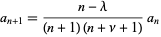  a_(n+1)=(n-lambda)/((n+1)(n+nu+1))a_n 