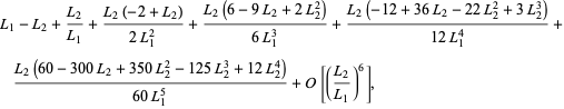 (L_2) (L_2) (L_2) (L_2) / (L_1) + (L_2 (-2 + L_2)) / (2L_1 ^ 2) + (L_2 (6-9L_2 + 2L_2 ^ 2)) / (6L_1 ^ 3) + (L_2 (- 12 + 36L_2-22L_2 ^ 2 + 3L_2 ^ 3)) / (12L_1 ^ 4) + (L_2 (60-300L_2 + 350L_2 ^ 2-125L_2 ^ 3 + 12L_2 ^ 4)) / (60L_1 ^ 5) + O [ (L_2) / (L_1)) ^ 6],