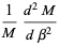 1/M(d^2M)/(dbeta^2)