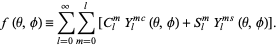  f(theta,phi)=sum_(l=0)^inftysum_(m=0)^l[C_l^mY_l^m^c(theta,phi)+S_l^mY_l^m^s(theta,phi)]. 