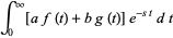 int_0^infty[af(t)+bg(t)]e^(-st)dt