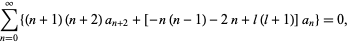  sum_(n=0)^infty{(n+1)(n+2)a_(n+2)+[-n(n-1)-2n+l(l+1)]a_n}=0, 