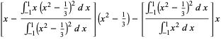 [x-(int_(-1)^1x(x^2-1/3)^2dx)/(int_(-1)^1(x^2-1/3)^2dx)](x^2-1/3)-[(int_(-1)^1(x^2-1/3)^2dx)/(int_(-1)^1x^2dx)]x