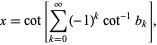  x=cot[sum_(k=0)^infty(-1)^kcot^(-1)b_k], 