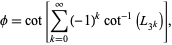  phi=cot[sum_(k=0)^infty(-1)^kcot^(-1)(L_(3^k))], 
