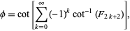  phi=cot[sum_(k=0)^infty(-1)^kcot^(-1)(F_(2k+2))], 