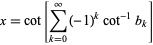  x=cot[sum_(k=0)^infty(-1)^kcot^(-1)b_k] 