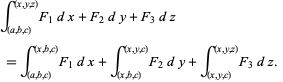  int_((a,b,c))^((x,y,z))F_1dx+F_2dy+F_3dz 
 =int_((a,b,c))^((x,b,c))F_1dx+int_((x,b,c))^((x,y,c))F_2dy+int_((x,y,c))^((x,y,z))F_3dz.   