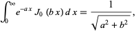  int_0^inftye^(-ax)J_0(bx)dx=1/(sqrt(a^2+b^2)), 