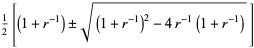 1/2[(1+r^(-1))+/-sqrt((1+r^(-1))^2-4r^(-1)(1+r^(-1)))]