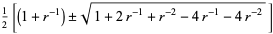 1/2[(1+r^(-1))+/-sqrt(1+2r^(-1)+r^(-2)-4r^(-1)-4r^(-2))]