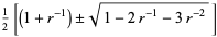 1/2[(1+r^(-1))+/-sqrt(1-2r^(-1)-3r^(-2))]