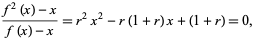  (f^2(x)-x)/(f(x)-x)=r^2x^2-r(1+r)x+(1+r)=0, 