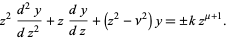  z^2(d^2y)/(dz^2)+z(dy)/(dz)+(z^2-nu^2)y=+/-kz^(mu+1). 