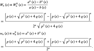  W_n(x)=W_n^0(x)=(a^n(x)-b^n(x))/(a(x)-b(x)) 
=([p(x)+sqrt(p^2(x)+4q(x))]^n-[p(x)-sqrt(p^2(x)+4q(x))]^n)/(2^nsqrt(p^2(x)+4q(x))) 
w_n(x)=w_n^0(x)=a^n(x)+b^n(x) 
=([p(x)+sqrt(p^2(x)+4q(x))]^n+[p(x)-sqrt(p^2(x)+4q(x))]^n)/(2^n).  
