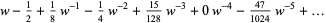 w-1/2+1/8w^(-1)-1/4w^(-2)+(15)/(128)w^(-3)+0w^(-4)-(47)/(1024)w^(-5)+...
