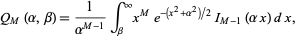  Q_M(alpha,beta)=1/(alpha^(M-1))int_beta^inftyx^Me^(-(x^2+alpha^2)/2)I_(M-1)(alphax)dx, 