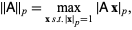 ||A||_p=max_(x s.t. |x|_p=1)|Ax|_p,