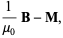 1/(mu_0)B-M,