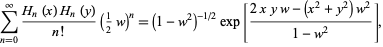  sum_(n=0)^infty(H_n(x)H_n(y))/(n!)(1/2w)^n=(1-w^2)^(-1/2)exp[(2xyw-(x^2+y^2)w^2)/(1-w^2)], 