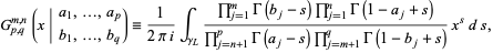  G_(p,q)^(m,n)(x|a_1,...,a_p; b_1,...,b_q)=1/(2pii)int_(gamma_L)(product_(j=1)^(m)Gamma(b_j-s)product_(j=1)^(n)Gamma(1-a_j+s))/(product_(j=n+1)^(p)Gamma(a_j-s)product_(j=m+1)^(q)Gamma(1-b_j+s))x^sds, 