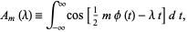  A_m(lambda)=int_(-infty)^inftycos[1/2mphi(t)-lambdat]dt, 