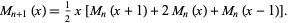  M_(n+1)(x)=1/2x[M_n(x+1)+2M_n(x)+M_n(x-1)]. 