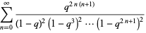 sum_(n=0)^(infty)(q^(2n(n+1)))/((1-q)^2(1-q^3)^2...(1-q^(2n+1))^2)