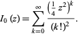  I_0(z)=sum_(k=0)^infty((1/4z^2)^k)/((k!)^2). 
