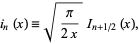  i_n(x)=sqrt(pi/(2x))I_(n+1/2)(x), 