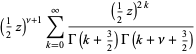 (1/2z)^(nu+1)sum_(k=0)^(infty)((1/2z)^(2k))/(Gamma(k+3/2)Gamma(k+nu+3/2))
