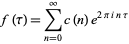  f(tau)=sum_(n=0)^inftyc(n)e^(2piintau) 