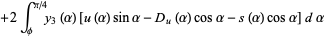 +2int_phi^(pi/4)y_3(alpha)[u(alpha)sinalpha-D_u(alpha)cosalpha-s(alpha)cosalpha]dalpha