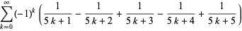 sum_(k=0)^(infty)(-1)^k(1/(5k+1)-1/(5k+2)+1/(5k+3)-1/(5k+4)+1/(5k+5))