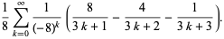 1/8sum_(k=0)^(infty)1/((-8)^k)(8/(3k+1)-4/(3k+2)-1/(3k+3)).