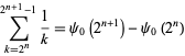  sum_(k=2^n)^(2^(n+1)-1)1/k=psi_0(2^(n+1))-psi_0(2^n) 