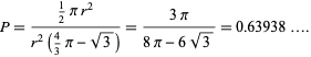  P=(1/2pir^2)/(r^2(4/3pi-sqrt(3)))=(3pi)/(8pi-6sqrt(3))=0.63938.... 