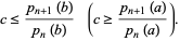  c<=(p_(n+1)(b))/(p_n(b))    (c>=(p_(n+1)(a))/(p_n(a))). 