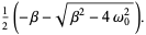 1/2(-beta-sqrt(beta^2-4omega_0^2)).